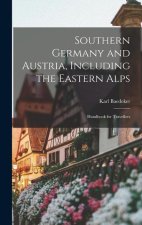 Southern Germany and Austria, Including the Eastern Alps: Handbook for Travellers