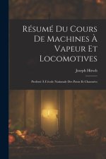 Résumé Du Cours De Machines ? Vapeur Et Locomotives: Professé ? L'école Nationale Des Ponts Et Chaussées