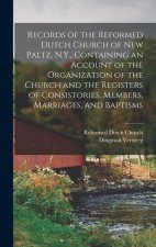 Records of the Reformed Dutch Church of New Paltz, N.Y., Containing an Account of the Organization of the Church and the Registers of Consistories, Me