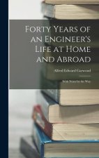 Forty Years of an Engineer's Life at Home and Abroad: With Notes by the Way