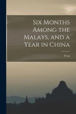 Six Months Among the Malays, and a Year in China