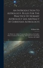 An Introduction To Astrology, Rules For The Practice Of Horary Astrology [an Abstract Of Christian Astrology]: To Which Are Added, Numerous Emendation