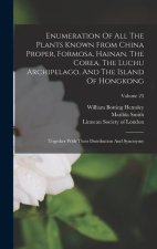 Enumeration Of All The Plants Known From China Proper, Formosa, Hainan, The Corea, The Luchu Archipelago, And The Island Of Hongkong: Together With Th