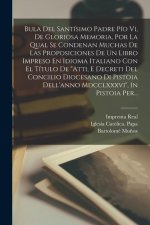Bula Del Santísimo Padre Pío Vi, De Gloriosa Memoria, Por La Qual Se Condenan Muchas De Las Proposiciones De Un Libro Impreso En Idioma Italiano Con E