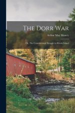 The Dorr War: Or, The Constitutional Struggle in Rhode Island