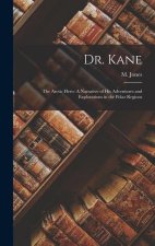 Dr. Kane: The Arctic Hero: A Narrative of His Adventures and Explorations in the Polar Regions