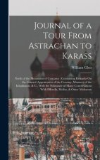Journal of a Tour From Astrachan to Karass: North of the Mountains of Caucasus: Containing Remarks On the General Appearances of the Country, Manners