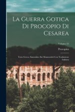 La Guerra Gotica Di Procopio Di Cesarea: Testo Greco, Emendato Sui Manoscritti Con Traduzione Italiana; Volume 23