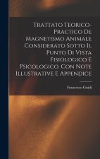 Trattato Teorico-Practico De Magnetismo Animale Considerato Sotto Il Punto Di Vista Fisiologico E Psicologico. Con Note Illustrative E Appendice
