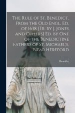 The Rule of St. Benedict, From the Old Engl. Ed. of 1638 [Tr. by J. Jones and Others] Ed. by One of the Benedictine Fathers of St. Michael's, Near Her