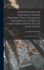 Observations Sur Quelques Grands Peintres, Dans Lesquelles On Cherche ? Fixer Les Caract?res Distinctifs De Leur Talent: Avec Un Précis De Leur Vie