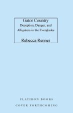 Gator Country: Deception, Danger, and Alligators in the Everglades