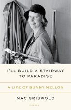 I'll Build a Stairway to Paradise: A Life of Bunny Mellon