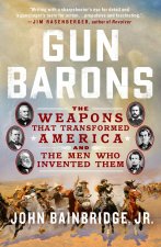 Gun Barons: The Weapons That Transformed America and the Men Who Invented Them