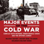 Major Events of the Cold War | Conflict with Vietnam, Cuban Missile Crisis and the Sputnik Launch | Military History | History Book 7th Grade | Childr
