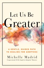 Let Us Be Greater: Reframing the Eight Points of Pain Adoptees Have the Power to Overcome