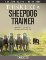Think Like a Sheepdog Trainer - A Guide to Raising and Training a Herding Dog