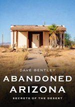 Abandoned Arizona: Secrets of the Desert