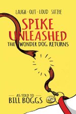 Spike Unleashed: The Wonder Dog Returns: As Told to Bill Boggs