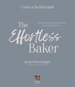The Effortless Baker: Make Decadent, Show-Stopping Sweets the Easy Way