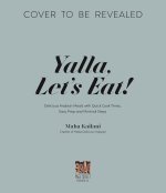 Yalla, Let's Eat!: Delicious, Authentic Arab Meals Made Easy