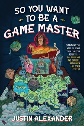 So You Want to Be a Game Master?: Everything You Need to Start Your Tabletop Adventure--For Systems Like Dungeons and Dragons and Pathfinder