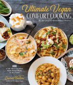 Ultimate Vegan Comfort Cooking by the Creators of Rabbit and Wolves: 100 of the Most Decadent Plant-Based Meals on the Planet