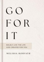 Go for It: Boldly Live the Life God Created for You