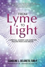 From Lyme to Light: A Spiritual Journey and Guide to Healing from Lyme Disease