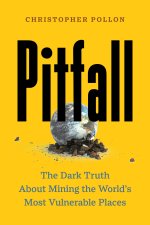 Pitfall: The Dark Truth about Mining the World's Most Vulnerable Places