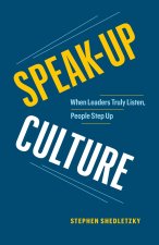 Speak-Up Culture: When Leaders Truly Listen, People Step Up