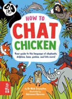 How to Chat Chicken: Your Guide to Talking with Elephants, Dolphins, Bees, Geckos and Lots More!