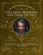 The Game Master's Book of Villains, Minions and Their Tactics: Epic New Antagonists for Your Pcs, Plus New Minions, Fighting Tactics, and Guidelines f