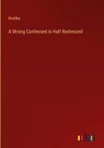 A Wrong Confessed is Half Redressed
