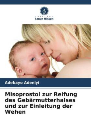 Misoprostol zur Reifung des Gebďż˝rmutterhalses und zur Einleitung der Wehen