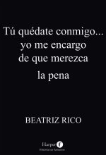 TU QUEDATE CONMIGO... YO ME ENCARGO DE QUE MEREZCA LA PENA