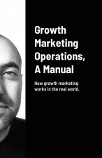 Growth Marketing Operations, A Manual