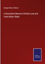 A Descriptive Manual of British Land and Fresh-Water Shells