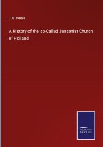A History of the so-Called Jansenist Church of Holland