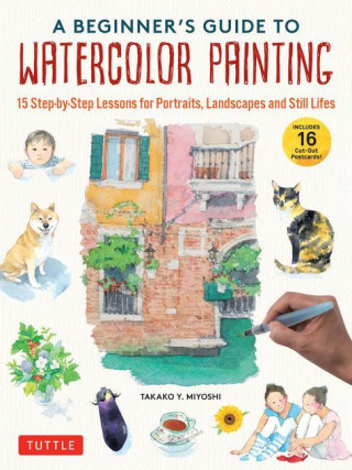 A Beginner's Guide to Watercolor Painting: 15 Step-By-Step Lessons for Portraits, Landscapes and Still Lifes (with 16 Cut-Out Postcards)