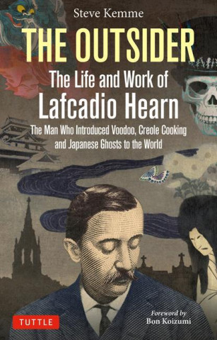The Outsider: The Life and Work of Lafcadio Hearn: A Pioneering Writer in America and Japan