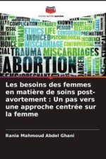Les besoins des femmes en mati?re de soins post-avortement : Un pas vers une approche centrée sur la femme