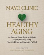Mayo Clinic on Healthy Aging, 2nd Edition: Add Life to Your Years and Years to Your Life