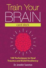 Train Your Brain Card Deck: 100 Techniques to Heal Trauma, and Build Resiliency