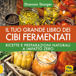 tuo grande libro dei cibi fermentati. Ricette e preparazioni naturali a impatto zero (Shannon Stonger)()