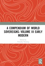 Compendium of World Sovereigns: Volume III Early Modern