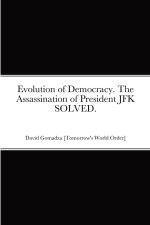 Evolution of Democracy. The Assassination of President JFK SOLVED.