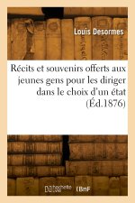 Récits et souvenirs recueillis et offerts aux jeunes gens pour les diriger dans le choix d'un état