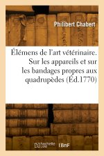 Élémens de l'art vétérinaire. Essai sur les appareils et sur les bandages propres aux quadrupèdes