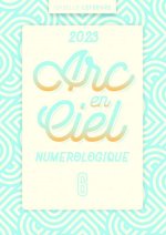L'ARC EN CIEL NUMÉROLOGIQUE 2023 - 6